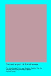 Cultural Impact of Social Issues : The Unbelievable Truths. AndShocking Realities That Are Shaping Our Society and Why It Matters