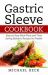 Gastric Sleeve Cookbook : Step by Step Meal Plans and Time Saving Bariatric Recipes for Health