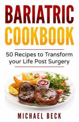 Bariatric Cookbook : 50 Recipes to Transform Your Life Post-Surgery