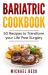 Bariatric Cookbook : 50 Recipes to Transform Your Life Post-Surgery