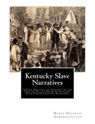 Kentucky Slave Narratives : A Folk History of Slavery in the United States from Interviews with Former Slaves Authored