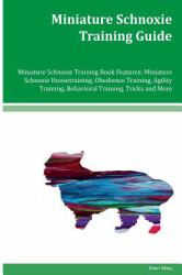 Miniature Schnoxie Training Guide Miniature Schnoxie Training Book Features: Miniature Schnoxie Housetraining, Obedience Training, Agility Training, Behavioral Training, Tricks and More