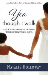 Yea Though I Walk : A Guide to Raising Children with Supernatural Gifts