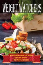 Weight Watchers : The Cookbook Loaded with Healthy Delicious Recipes That You Love to Eat