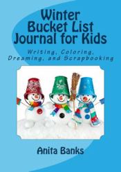 Winter Bucket List Journal for Kids : Daily Diary/Journal for Writing, Coloring, Dreaming, and Scrapbooking