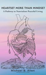 Heartset More Than Mindset : A Pathway to Nonviolent Peaceful Living