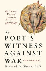 The Poet's Witness Against War : The Greatest Poems of America's Leading Peace Poets, 1950-2000, with Commentary