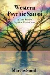 Western Psychic Satori : A True Story of Mystical Experiences