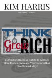 Think Like the Rich and Grow Rich : 25 Hacks and Habits to Attract More Money, Increase Your Networth and Live Remarkably!