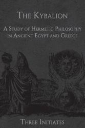 The Kybalion : A Study of Hermetic Philosophy in Ancient Egypt and Greece