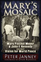 Mary's Mosaic : Mary Pinchot Meyer and John F. Kennedy and their Vision for World Peace