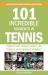 101 Incredible Moments in Tennis : Tennis's Best, Tennis's Worst, and Tennis's Most Infamous Moments