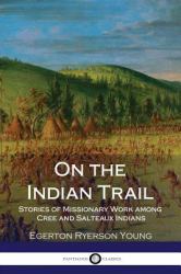 On the Indian Trail - Stories of Missionary Work among Cree and Salteaux Indians