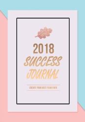 2018 Success Journal : Create Your Best Year Ever