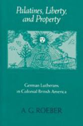 Palatines, Liberty, and Property : German Lutherans in Colonial British America