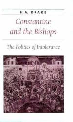 Constantine and the Bishops : The Politics of Intolerance