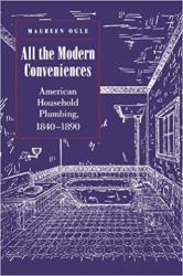 All the Modern Conveniences : American Household Plumbing, 1840-1890