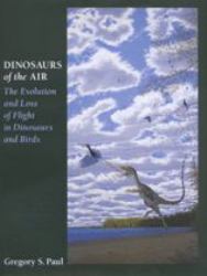 Dinosaurs of the Air : The Evolution and Loss of Flight in Dinosaurs and Birds