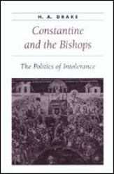 Constantine and the Bishops : The Politics of Intolerance