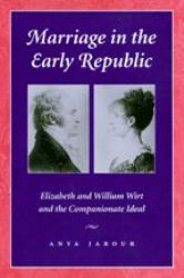 Marriage in the Early Republic : Elizabeth and William Wirt and the Companionate Ideal