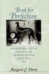 Bred for Perfection : Shorthorn Cattle, Collies, and Arabian Horses Since 1800