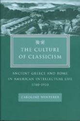 The Culture of Classicism : Ancient Greece and Rome in American Intellectual Life, 1780-1910