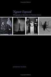 Nature Exposed : Photography As Eyewitness in Victorian Science