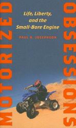 Motorized Obsessions : Life, Liberty, and the Small-Bore Engine