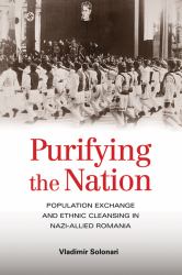 Purifying the Nation : Population Exchange and Ethnic Cleansing in Nazi-Allied Romania