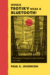 Would Trotsky Wear a Bluetooth? : Technological Utopianism under Socialism, 1917-1989
