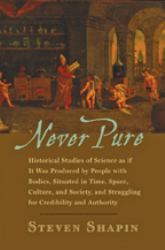 Never Pure : Historical Studies of Science As If It Was Produced by People with Bodies, Situated in Time, Space, Culture, and Society, and Struggling for Credibility and Authority