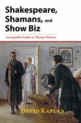 Shakespeare, Shamans, and Show Biz : An Impolite Guide to Theater History