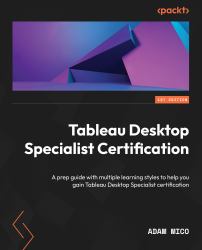 Tableau Desktop Specialist Certification : A Prep Guide with Multiple Learning Styles to Help You Gain Tableau Desktop Specialist Certification