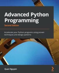 Advanced Python Programming : Accelerate Your Python Programs Using Proven Techniques and Design Patterns