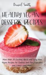 Healthy Vegan Desserts Recipes : More Than 50 Exciting Quick and Easy New Vegan Recipes for Cookies and Pies, Cupcakes and Cakes--And More!
