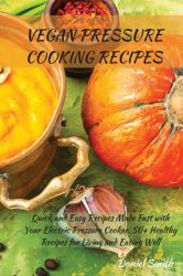 Vegan Pressure Cooking Recipes : Quick and Easy Recipes Made Fast with Your Electric Pressure Cooker. 50+ Healthy Recipes for Living and Eating Well