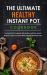 The Ultimate Healthy Instant Pot Cookbook : The Instant Pot Cookbook with Healthy, and Time-Saved Recipes to Stay Your Figure While Enjoying Best Tasty Food
