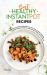 Best Healthy Instant Pot Recipes : Super Easy Instant Pot Recipes, for Learn How to Start Cooking at Home Healthy Food, for Improve Your Body and Your Mind!