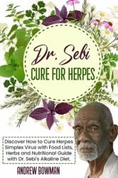 Dr. Sebi Cure for Herpes : Discover How to Cure Herpes Simplex Virus with Food Lists, Herbs and Nutritional Guide with Dr. Sebi Alkaline Diet