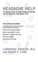 Headache Help : A Complete Guide to Understanding Headaches and the Medications That Relieve Them