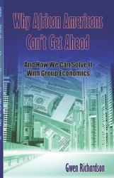 Why African Americans Can't Get Ahead : And How We Can Change It with Group Economics