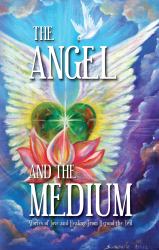 The Angel and the Medium : Stories of Love and Healing from Beyond the Veil