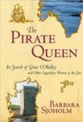 The Pirate Queen : In Search of Grace o'Malley and Other Legendary Women of the Sea