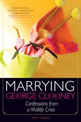 Marrying George Clooney : Confessions from a Midlife Crisis