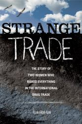 Strange Trade : The Story of Two Women Who Risked Everything in the International Drug Trade
