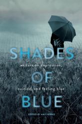 Shades of Blue : Writers on Depression, Suicide, and Feeling Blue