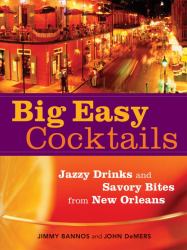 Big Easy Cocktails : Jazzy Drinks and Savory Bites from New Orleans