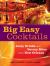 Big Easy Cocktails : Jazzy Drinks and Savory Bites from New Orleans