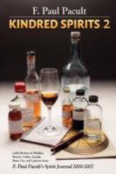 Kindred Spirits 2 : 2,400 Reviews of Whiskey, Brandy, Vodka, Tequila, Rum, Gin, and Liqueurs from F. Paul Pacult's Spirit Journal 2000-2007