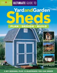Ultimate Guide to Yard and Garden Sheds : Plan, Design, Build
